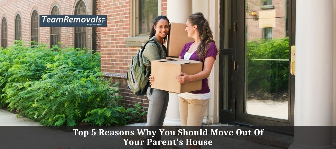 Top 5 Reasons Why You Should Move Out Of Your Parent's House